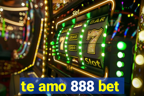 te amo 888 bet